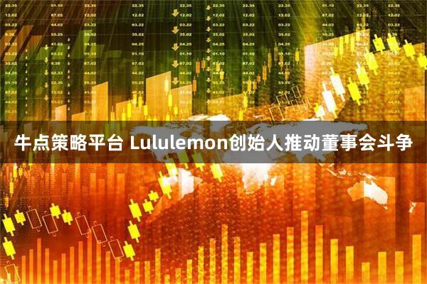 牛点策略平台 Lululemon创始人推动董事会斗争